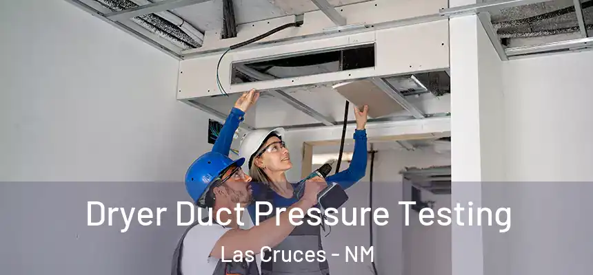 Dryer Duct Pressure Testing Las Cruces - NM