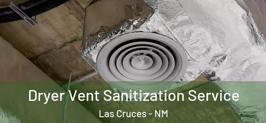 Dryer Vent Sanitization Service Las Cruces - NM