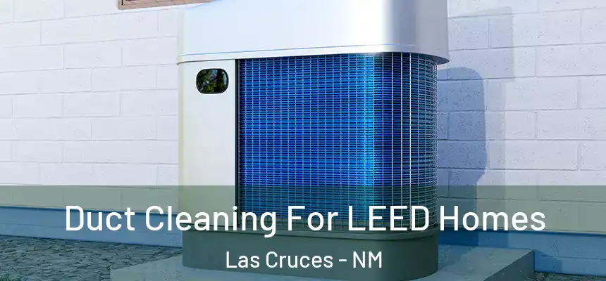  Duct Cleaning For LEED Homes Las Cruces - NM
