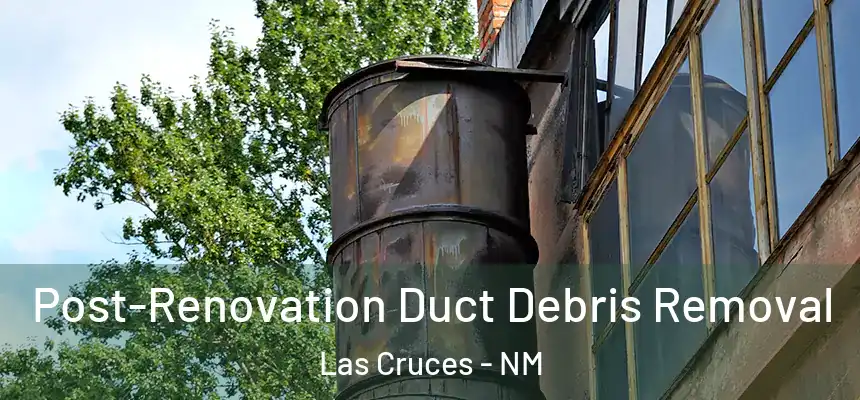  Post-Renovation Duct Debris Removal Las Cruces - NM