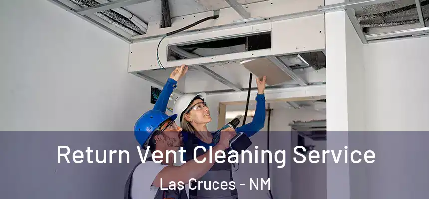 Return Vent Cleaning Service Las Cruces - NM