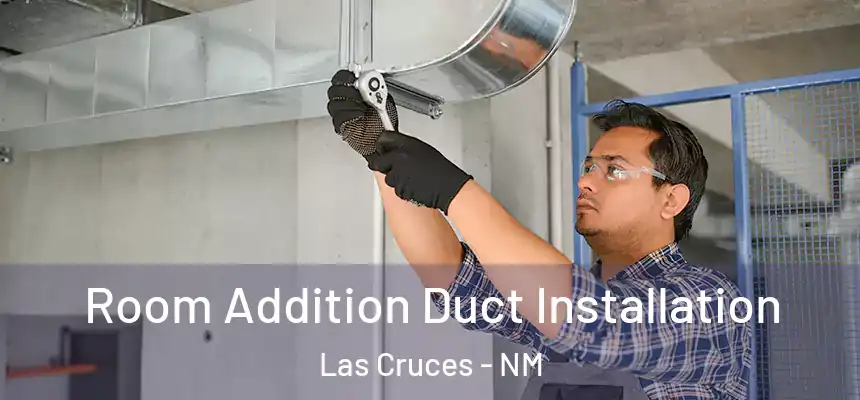 Room Addition Duct Installation Las Cruces - NM